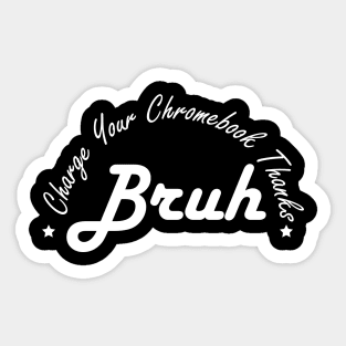 Funny Teacher Sayings Bruh Charge Your Chromebook Thanks Sticker